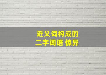 近义词构成的二字词语 惊异